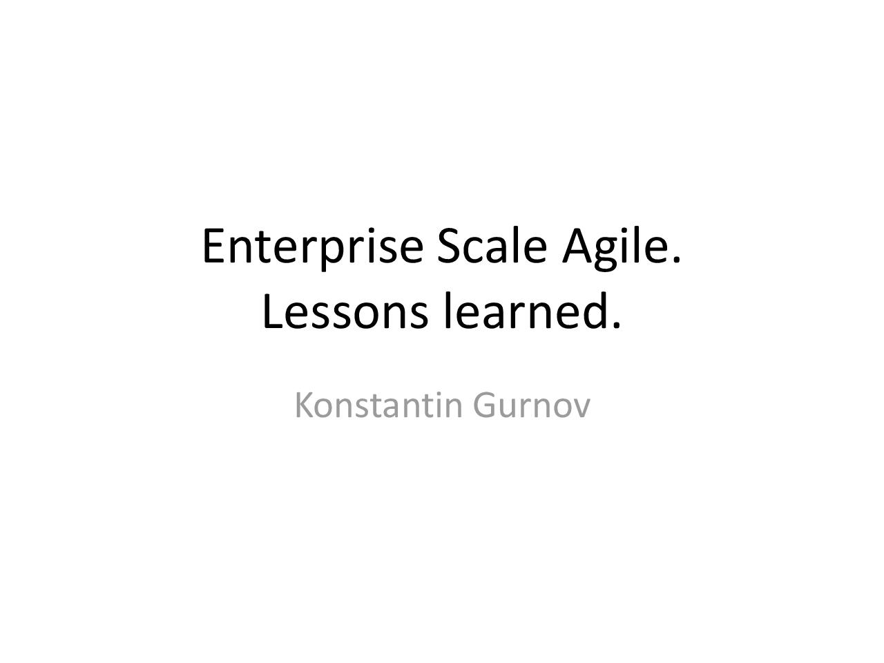 Enterprise Scale Agile. Lessons learned (Константин Гурнов, AgileDays-2011).pdf